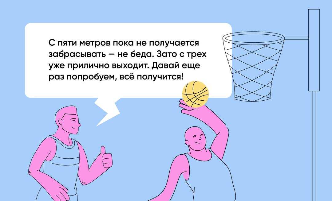 Мотивирующая обратная связь: «С пяти метров пока не выходит — не беда, давай ещё раз»