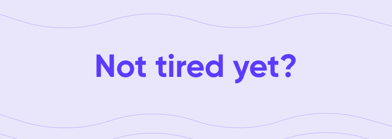 Purple section banner with the question "Not tired yet?"